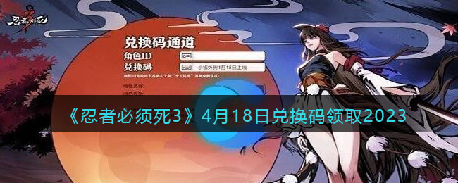《忍者必须死3》4月18日兑换码领取2023(忍者必须死三最新兑换码2020年四月)