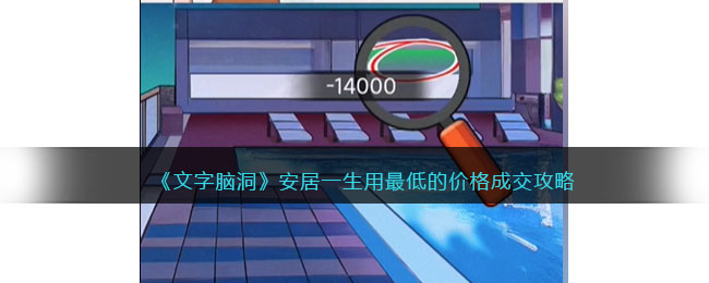 《文字脑洞》安居一生用最低的价格成交攻略(《文字脑洞》安居一生用最低的价格成交攻略)