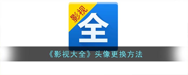 《影视大全》头像更换方法(影视大全为什么改不了头像)