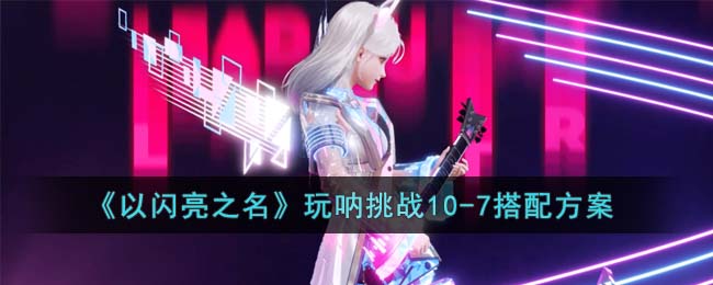 《以闪亮之名》玩呐挑战10(以闪亮之名玩呐挑战攻略第八章)