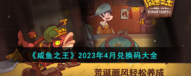 《咸鱼之王》2023年4月兑换码大全(咸鱼之王正版下载)