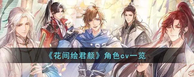 《花间绘君颜》角色cv一览(古风花间绘君颜合集视频)