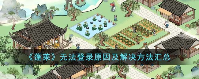 《蓬莱》无法登录原因及解决方法汇总(蓬莱online)