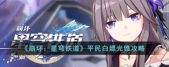 《崩坏：星穹铁道》平民白嫖光锥攻略(崩坏星穹铁道光锥我的诞生详解)