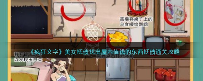 《疯狂文字》美女抵债找出屋内值钱的东西抵债通关攻略(《疯狂文字》美女抵债找出屋内值钱的东西抵债通关攻略)