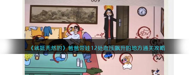 《就挺秃然的》爸爸带娃12处血压飙升的地方通关攻略(《就挺秃然的》爸爸带娃12处血压飙升的地方通关攻略)