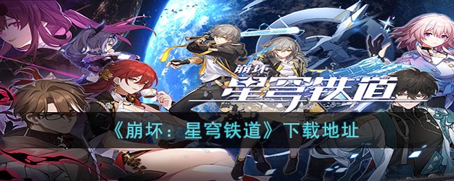 《崩坏：星穹铁道》下载地址(崩坏·星穹铁道)