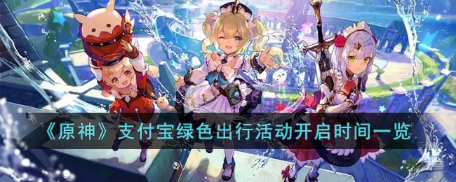《原神》支付宝绿色出行活动开启时间一览(原神3.6版本时间)
