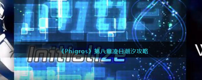 《Phigros》第八章凌日潮汐攻略(phigros第八章什么时候出)