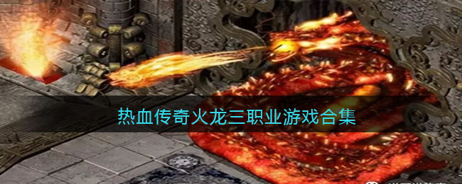 热血传奇火龙三职业游戏合集(风云火龙二合一单职业)