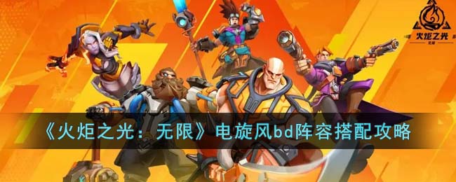 《火炬之光：无限》电旋风bd阵容搭配攻略(火炬之光无限冰焰开荒bd推荐)