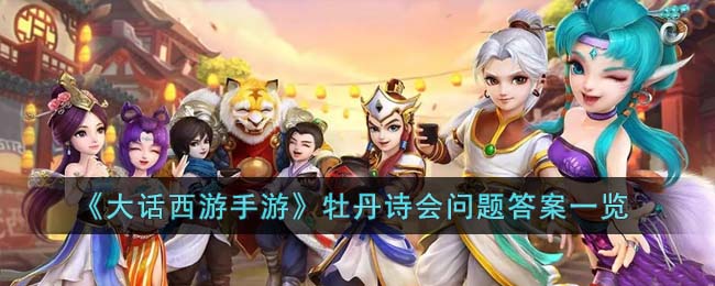 《大话西游手游》牡丹诗会问题答案一览(大话西游手游答题答案大全)