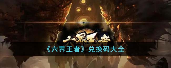 《六界王者》兑换码大全(六界召唤师兑换码)