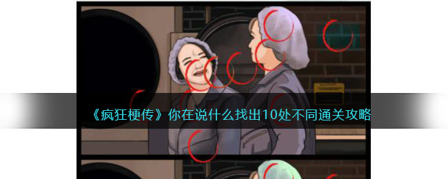 《疯狂梗传》你在说什么找出10处不同通关攻略(《疯狂梗传》你在说什么找出10处不同通关攻略)