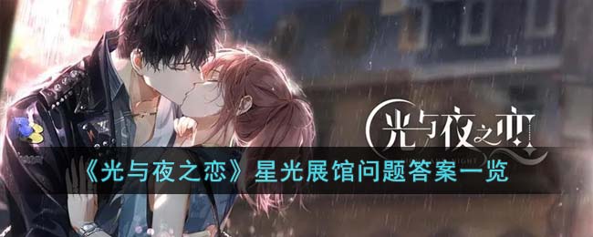 《光与夜之恋》星光展馆问题答案一览(光与夜之恋研学问题答案)