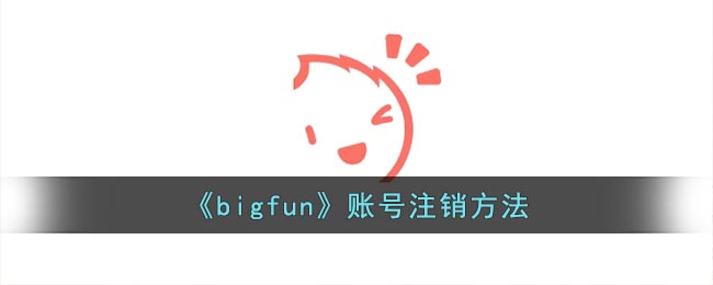 《bigfun》账号注销方法(微信怎么注销账号)