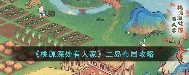 《桃源深处有人家》二岛布局攻略(桃源深处有人家第二岛布局图)