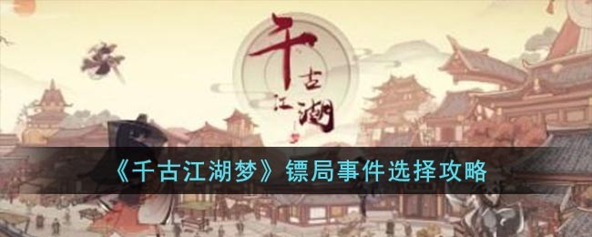 《千古江湖梦》镖局事件选择攻略(《千古江湖梦》镖局事件选择攻略)