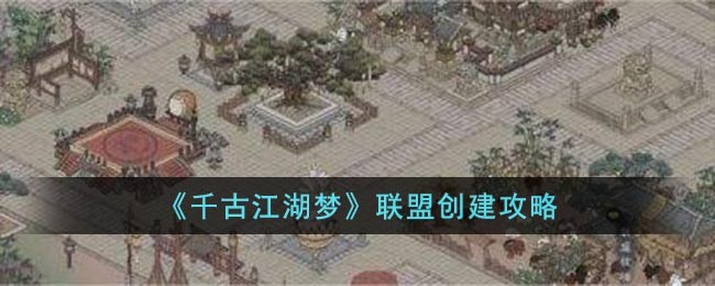 《千古江湖梦》联盟创建攻略(江湖梦3前传)