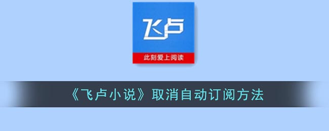 《飞卢小说》取消自动订阅方法(飞卢小说手机版怎么取消自动订阅)