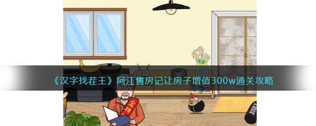 《汉字找茬王》阿江售房记让房子增值300w通关攻略(汉字找茬王电脑版)