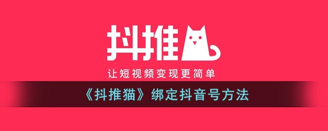 《抖推猫》绑定抖音号方法(抖音上的抖推猫平台怎么弄)
