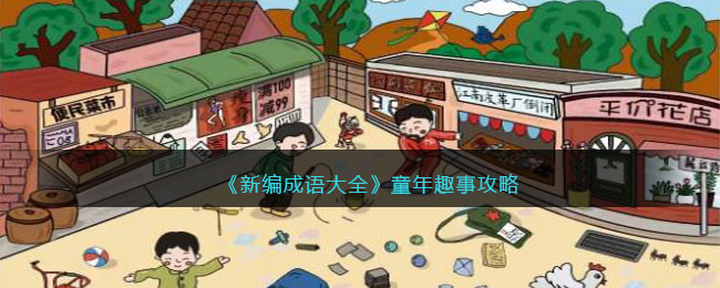 《新编成语大全》童年趣事攻略图文(童年趣事的成语及意思)