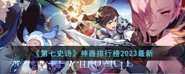 《第七史诗》神器排行榜2023最新(最好用的史诗神器)