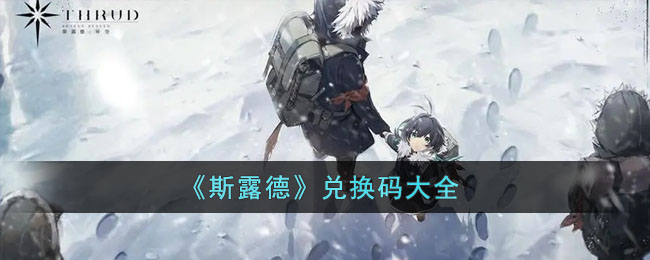 《斯露德》兑换码大全(斯露德)