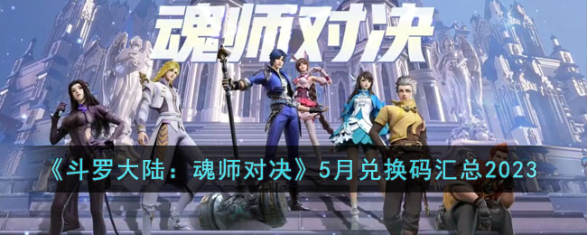 《斗罗大陆：魂师对决》5月兑换码汇总2023(斗罗大陆魂师对决官网pc端)