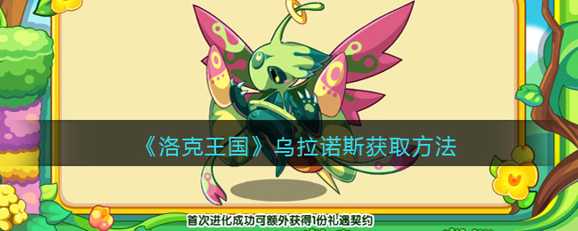 《洛克王国》乌拉诺斯获取方法(洛克王国乌拉诺斯亲密度)