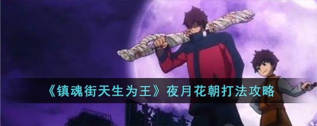《镇魂街天生为王》夜月花朝打法攻略(镇魂街天生为王夜月花朝怎么过)