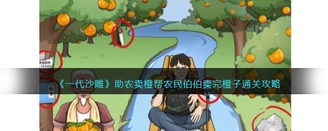 《一代沙雕》助农卖橙帮农民伯伯卖完橙子通关攻略(一代沙雕关爱大山里的孩子)