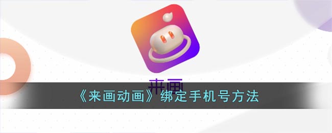 《来画动画》绑定手机号方法(来画动画电脑版下载)
