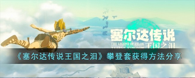 《塞尔达传说王国之泪》攀登套获得方法分享(塞尔达传说王国之泪)