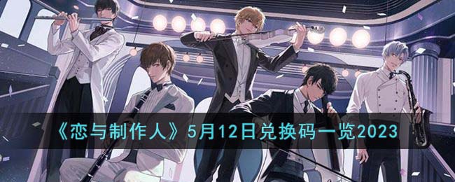 《恋与制作人》5月12日兑换码一览2023(恋与制作人的兑换码都是在哪里得到的)