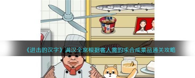 《进击的汉字》满汉全席根据客人需的求合成菜品通关攻略(小游戏满汉全席攻略)