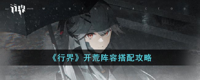 《行界》开荒阵容搭配攻略(行界游戏)