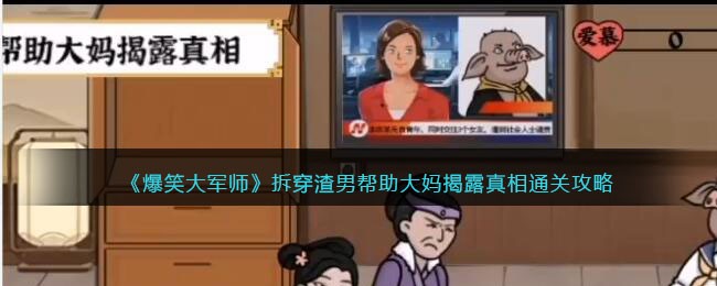 《爆笑大军师》拆穿渣男帮助大妈揭露真相通关攻略(爆笑大军师攻略)