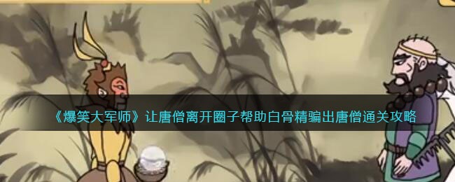 《爆笑大军师》让唐僧离开圈子帮助白骨精骗出唐僧通关攻略(《爆笑大军师》让唐僧离开圈子帮助白骨精骗出唐僧通关攻略)