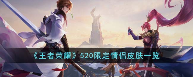 《王者荣耀》520限定情侣皮肤一览(520情侣皮肤是谁的)