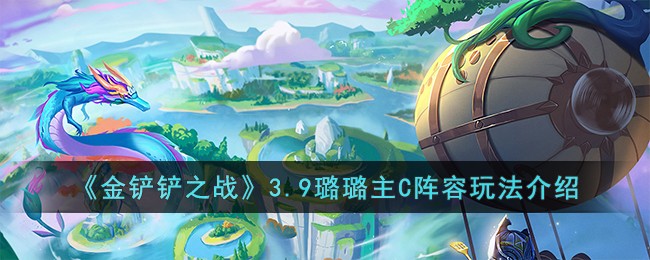 《金铲铲之战》3.9璐璐主C阵容玩法介绍(金铲铲之战s8.5阵容推荐璐璐)