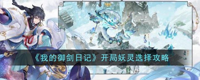 《我的御剑日记》开局妖灵选择攻略(《我的御剑日记》开局妖灵选择攻略小说)