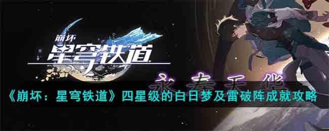 《崩坏：星穹铁道》四星级的白日梦及雷破阵成就攻略(云崩坏星穹铁道)