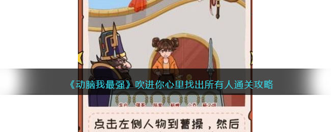《动脑我最强》吹进你心里找出所有人通关攻略(找出所有诡异的地方动脑我最强)