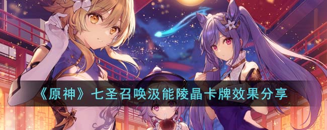 《原神》七圣召唤汲能陵晶卡牌效果分享(原神七圣召唤卡组推荐)