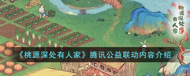 《桃源深处有人家》腾讯公益联动内容介绍(腾讯公益五社联动家园助力站项目简介)