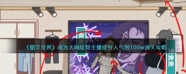 《图文世界》成为大网红帮主播提升人气到100w通关攻略(《图文世界》成为大网红帮主播提升人气到100w通关攻略)