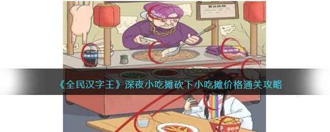 《全民汉字王》深夜小吃摊砍下小吃摊价格通关攻略(全民汉字王攻略大排档)