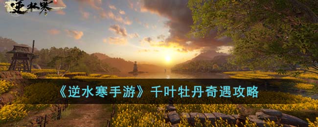 《逆水寒手游》千叶牡丹奇遇攻略(逆水寒千机幻面)